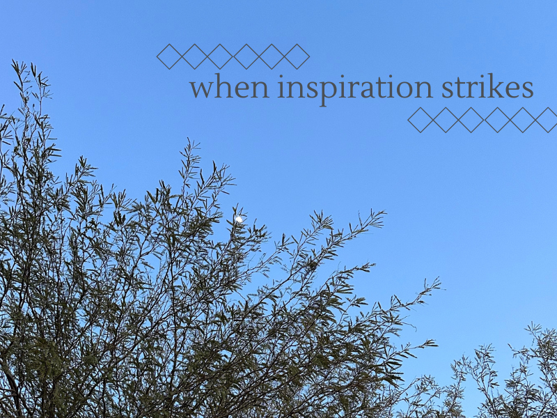 when inspiration strikes