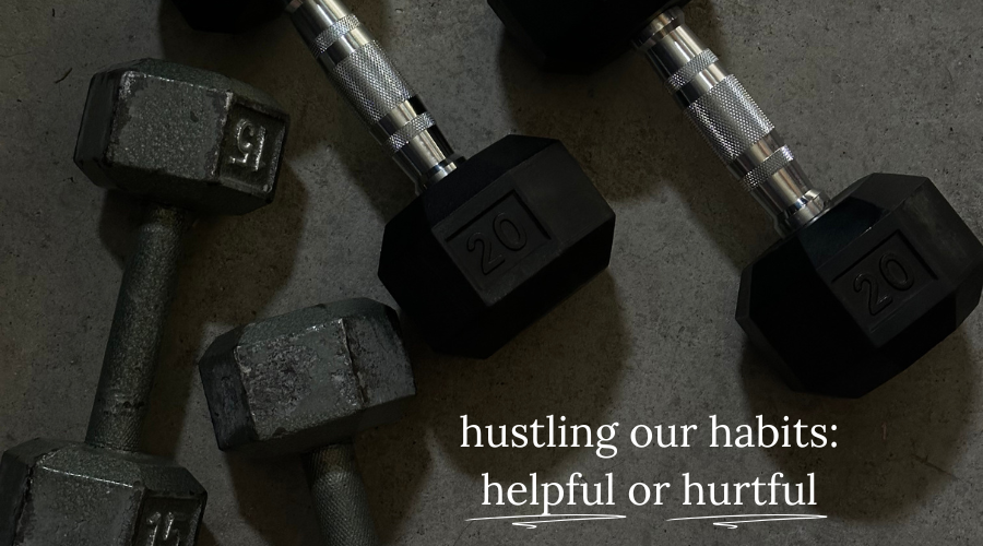 hustling our habits: helpful or hurtful